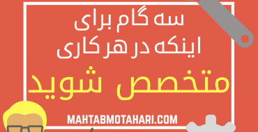 سه گام برای اینکه در هر کاری متخصص شوید!